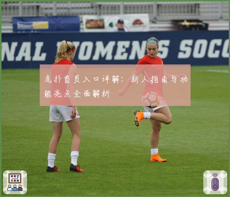 虎扑首页入口详解：新人指南与功能亮点全面解析